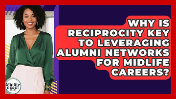 Why Is Reciprocity Key To Leveraging Alumni Networks For Midlife Careers? - Midlife Reset Coach