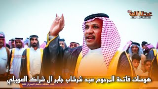 الشاعر حسن العويلي هوسات فاتحة المرحوم عبد شرشاب جابر ال شراك العويلي