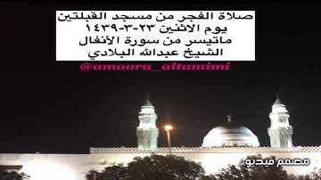 صلاة الفجر من مسجد القبلتين  يوم الاثنين ٢٣-٣-١٤٣٩ ماتيسر من سورة الأنفال  الشيخ عبدالله البلادي