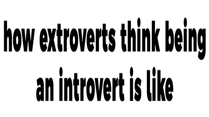 how extroverts think being an introvert is like - DayDayNews