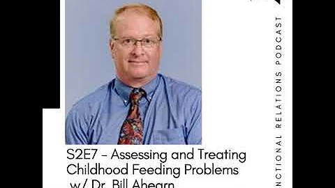 S2E7 - Assessing and Treating Childhood Feeding Problems w/ Dr. Bill Ahearn