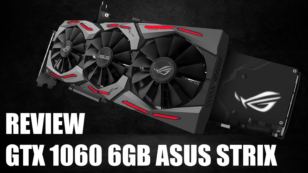 The GeForce GTX 1060 Founders Edition & ASUS Strix GTX 1060 Review