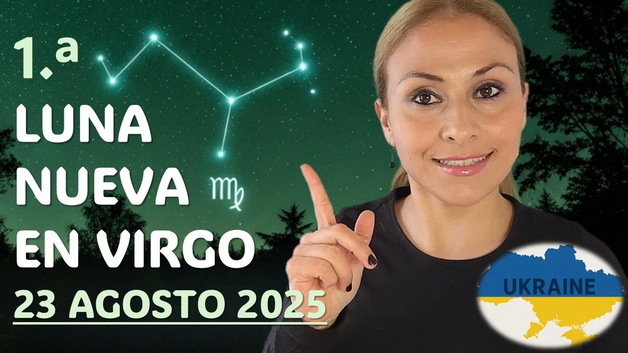 LUNA NUEVA EN VIRGO - 23 DE AGOSTO 2025 👉UCRANIA Y EL NODO SUR EN VIRGO ...