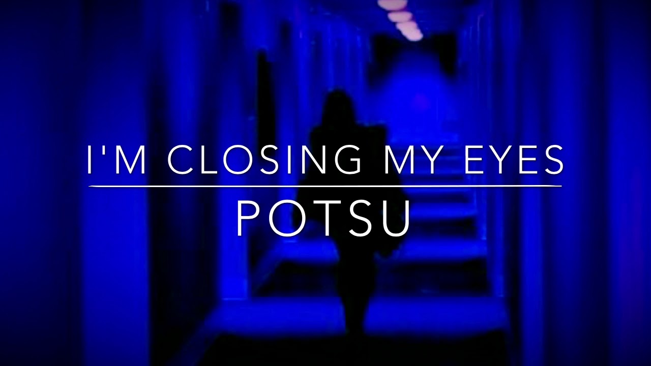 I m closer to you. Potsu im closing my Eyes. I'M closing. I'M closing my Eyes potsu текст. Potsu im closing my Eyes pdf файл.