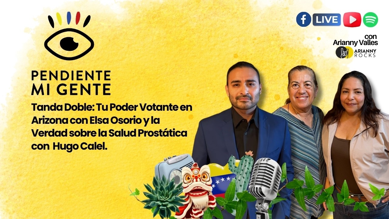 Tu Poder Votante en Arizona con Elsa Osorio y la Verdad sobre la Salud Prostática con Hugo Calel.