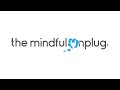 The Mindful Unplug