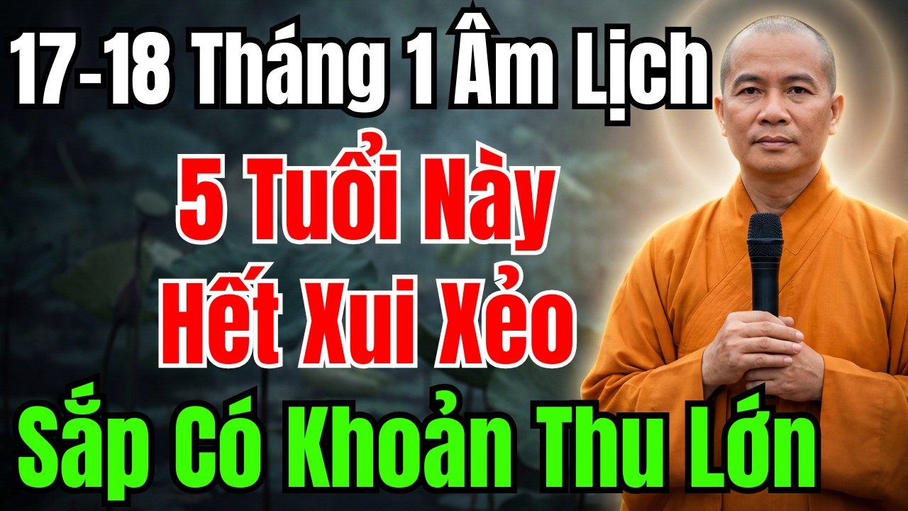 17-18 THÁNG 1 ÂM LỊCH : 5 TUỔI HẾT XUI NÀY HẾT XUI, TIỀN BẠC VÀO NHÀ, GIA ĐẠO GIÀU SANG