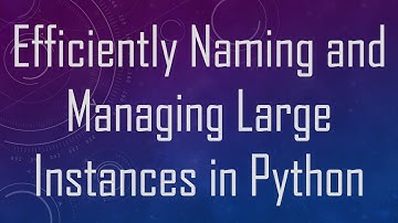 Efficiently Naming and Managing Large Instances in Python