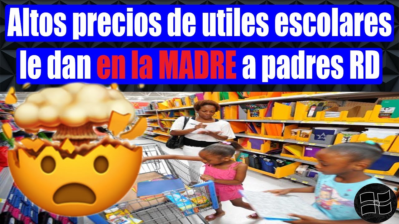 Alto precios de útiles escolare le dan en la MADRE a los padres de RD.  