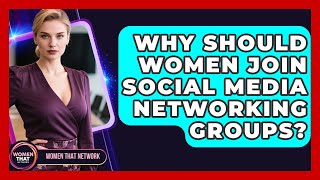 Why Should Women Join Social Media Networking Groups? - Women That Network