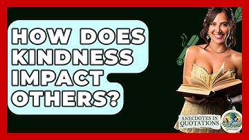 How Does Kindness Impact Others? - Anecdotes in Quotation