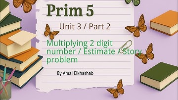Primary 5 / Unit 3 / Part 2/ Multiplying 2 digit number / Estimation / Story problems 