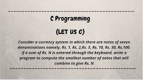 smallest number of notes that will combine to give Rs. N ... c language | c programming | let us c