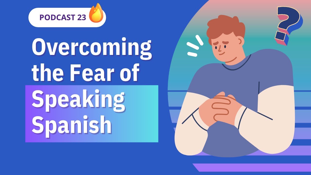 [Spanish Podcast] Overcoming the Fear of Speaking Spanish - Podcast 23 ...