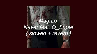 Mag. Lo - Never feat. O_Super { slowed + reverb }