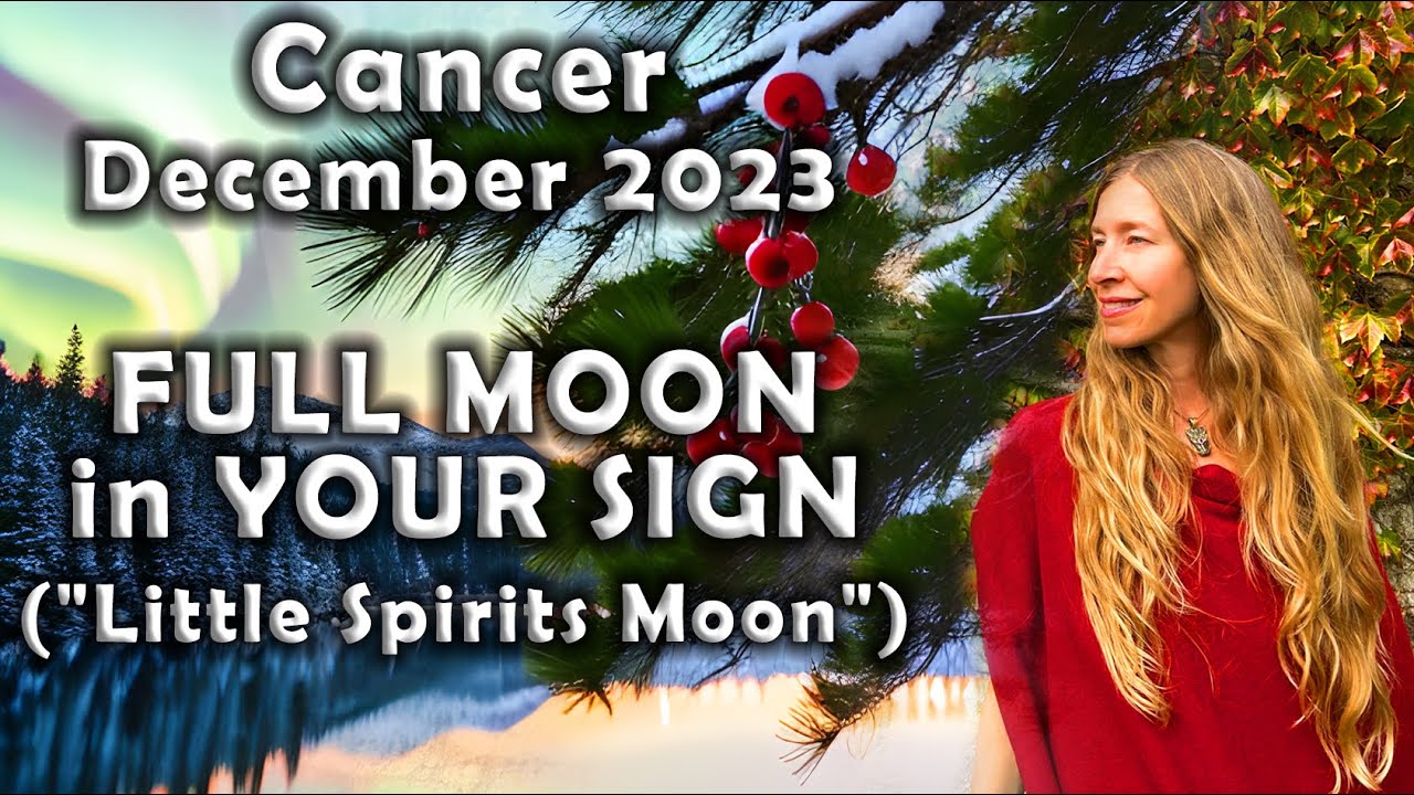 Cancer December 2023 ~ FULL MOON in YOUR SIGN!! "Little Spirits Moon ...