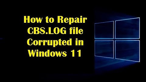 How to Repair CBS.LOG file Corrupted in Windows 11