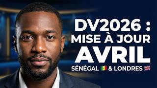 DV2026 : Mise à Jour des Entretiens 2NL d’Avril | Sénégal 🇸🇳 & Londres 🇬🇧