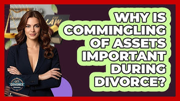 Why Is Commingling Of Assets Important During Divorce? - Get Divorce Answers