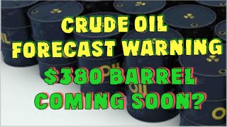 Crude Oil Forecast Warning $380 Barrel Coming Soon?
