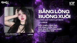 Bằng Lòng Buông Xuôi ( LQT Remix ) - Lương Quý Tuấn | Ngày xưa yêu đương còn bỡ ngỡ…