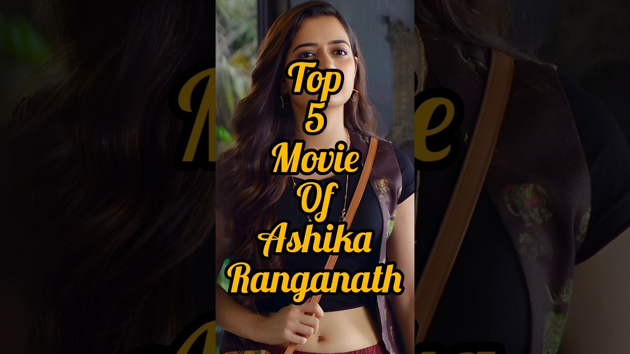 top 5 movie of Ashika Ranganath 