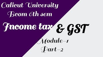 Income tax and GST bcom 6th sem Calicut University module-1