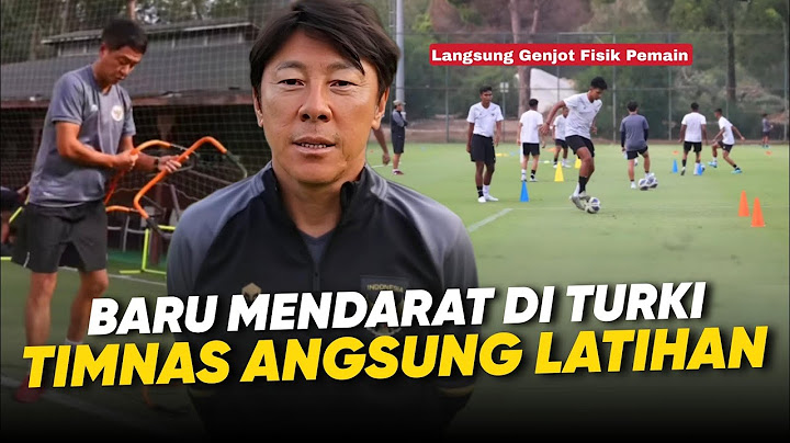 Baru Sampai Turki Langsung!! Gilanya Shin Tae Yong Genjot Fisik Timnas Indonesia Di Piala Asia 2023