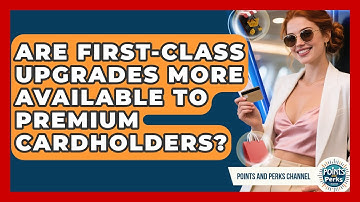 Are First-Class Upgrades More Available to Premium Cardholders? | Points and Perks Channel News