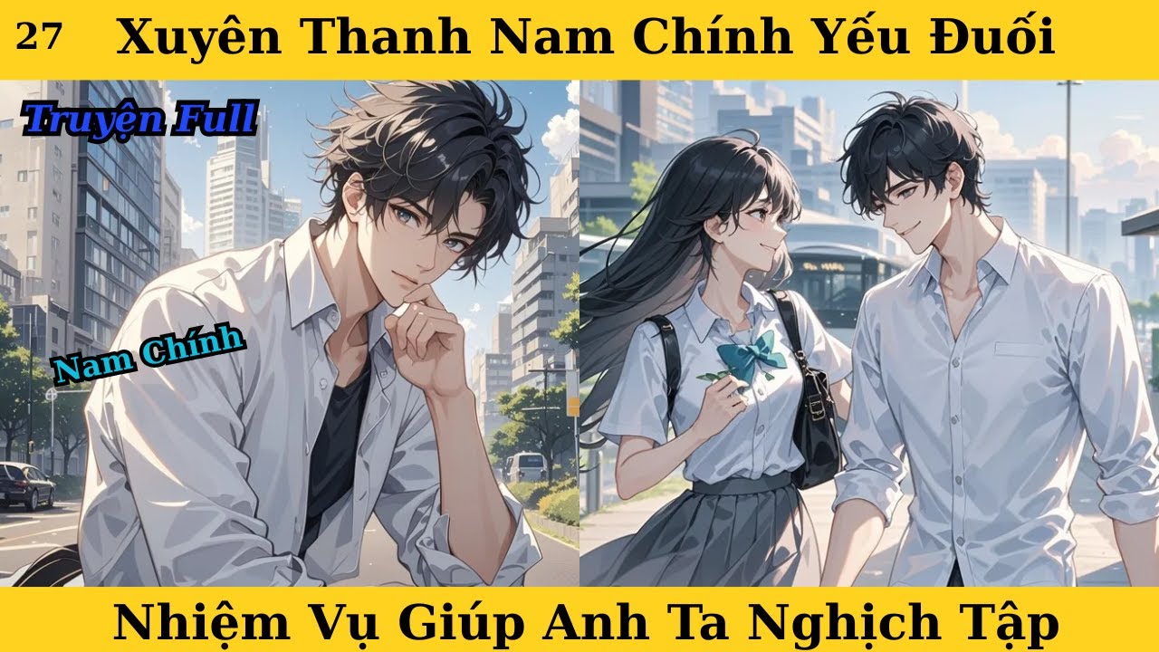 [Truyện Audio Full] Xuyên Thanh Nam Chính Yếu Đuối Nhiệm Vụ Giúp Anh Ta Nghịch Tập
