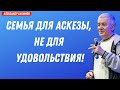 Семья для аскезы! Не для УДОВОЛЬСТВИЯ! А.Хакимов