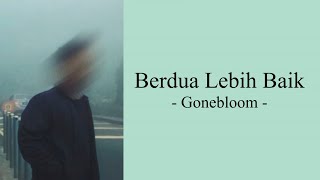 Gonebloom - Berdua Lebih Baik | Lirik Lagu