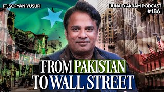 From Pakistan To Wall Street ft. Sofyan Yusufi | Junaid Akram Podcast #186