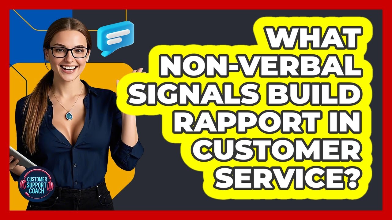 What Non-verbal Signals Build Rapport In Customer Service? - Customer Support Coach