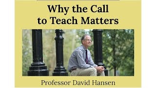 David Hansen: “Why the Call to Teach Matters”