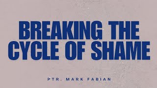 Breaking the Cycle of Shame | Ps. Mark Fabian | May 24, 2026