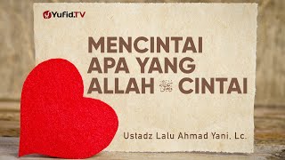 Mencintai Apa yang Allah Cintai - Ustadz Lalu Ahmad Yani, Lc. - Ceramah Agama