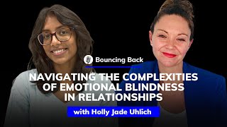 Holly Jade: Navigating the Complexities of Emotional Blindness in Relationships | Bouncing Back #30