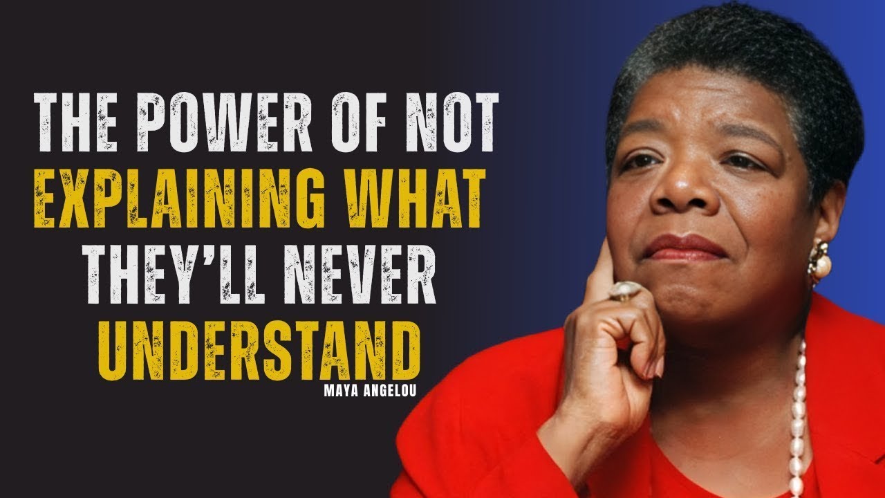 The Power of Not Explaining What They’ll Never Understand | MAYA ANGELOU