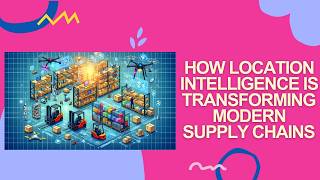 How Location ​Intelligence Is​ Transforming Modern​ Supply Chains