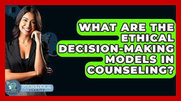 What Are The Ethical Decision-Making Models In Counseling? - Philosophy Beyond