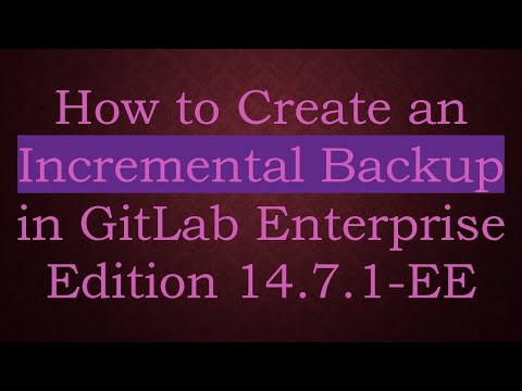 How to Create an Incremental Backup in GitLab Enterprise Edition 14.7.1-EE