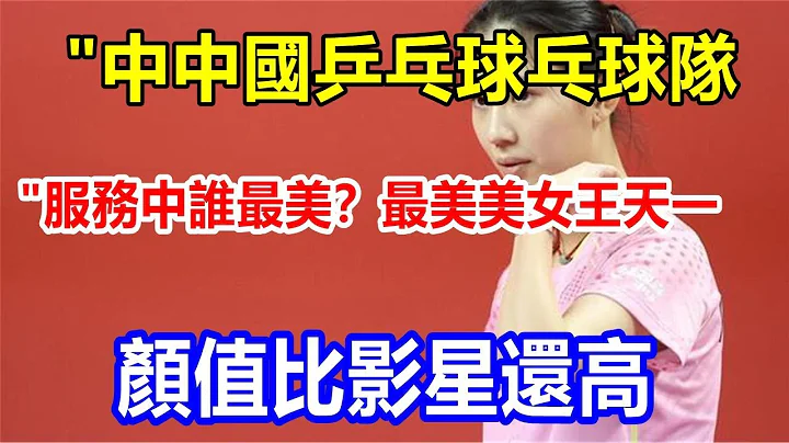 "中中國乒乓球乓球隊 "服務中誰最美？最美美女王天一，顏值比影星還高 - 天天要聞