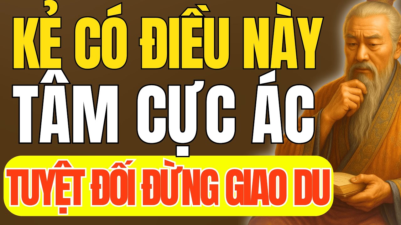 Cổ Nhân Dạy - Kẻ Có Điều Này Tâm Rất Ác, Tuyệt Đối Đừng Giao Du | Triết Lý Cuộc Sống