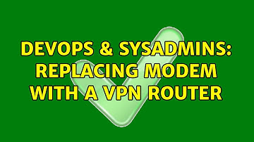 DevOps & SysAdmins: Replacing modem with a vpn router