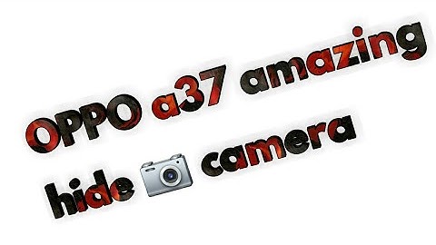 Oppo a37 amazing hide camera 📷 settings most