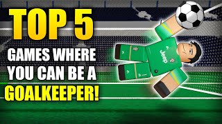 TOP 5 ROBLOX Games Where You Can BE A GOALKEEPER!