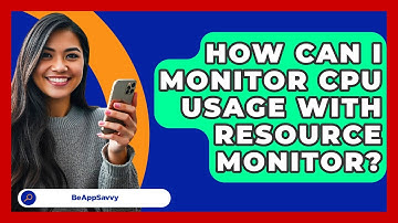 How Can I Monitor CPU Usage With Resource Monitor? - Be App Savvy