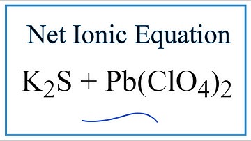 How to Write the Net Ionic Equation for K2S + Pb(ClO4)2 = KClO4 + PbS