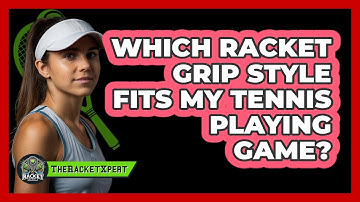 Which Racket Grip Style Fits My Tennis Playing Game? - The Racket Xpert